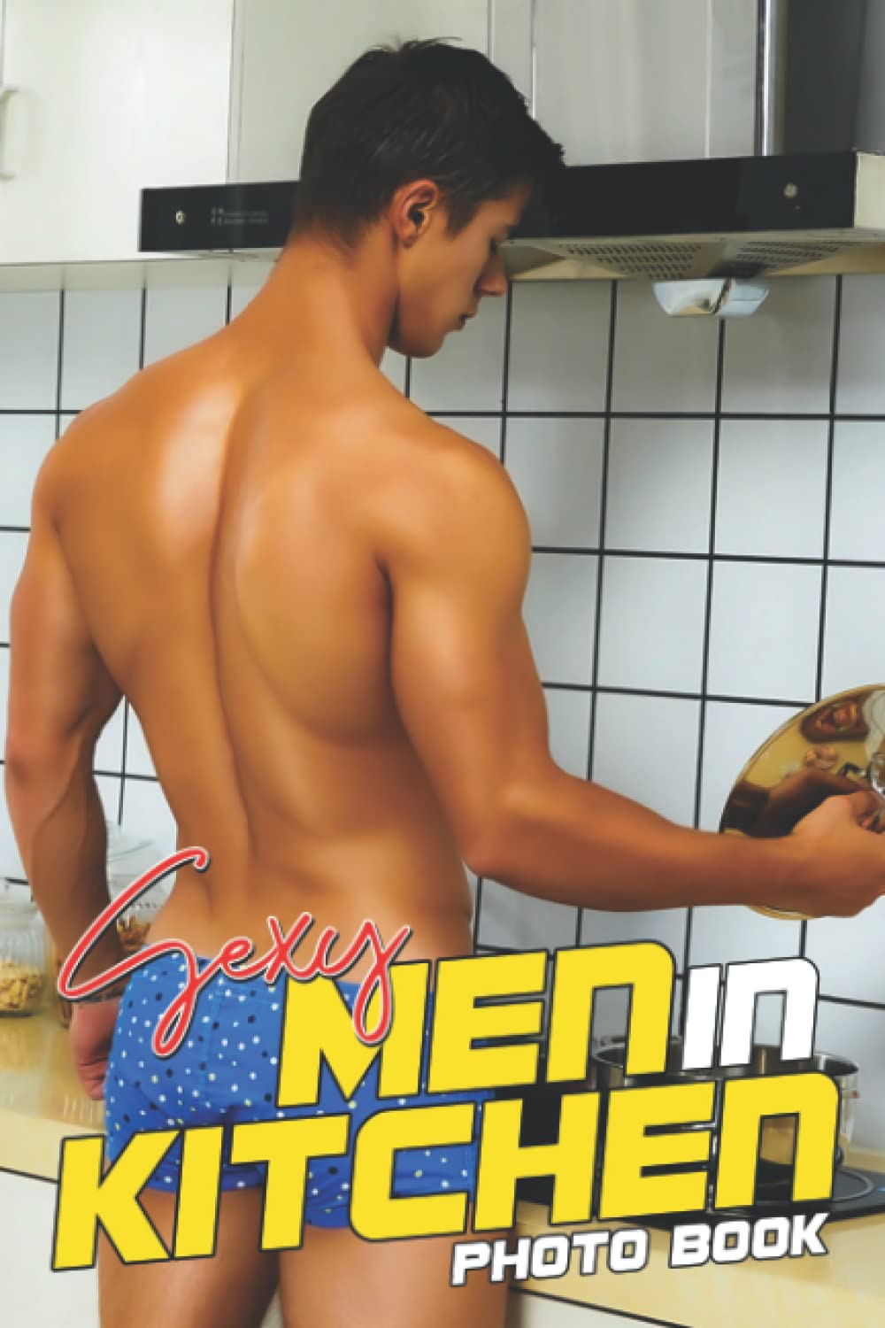 Sexy Men In Kitchen Photo Book: Wild Playboy Colorful Photographs Album For Adults To Have Fun And Relax | Ideal Gift For Birthday's Day Film, Art & Culture