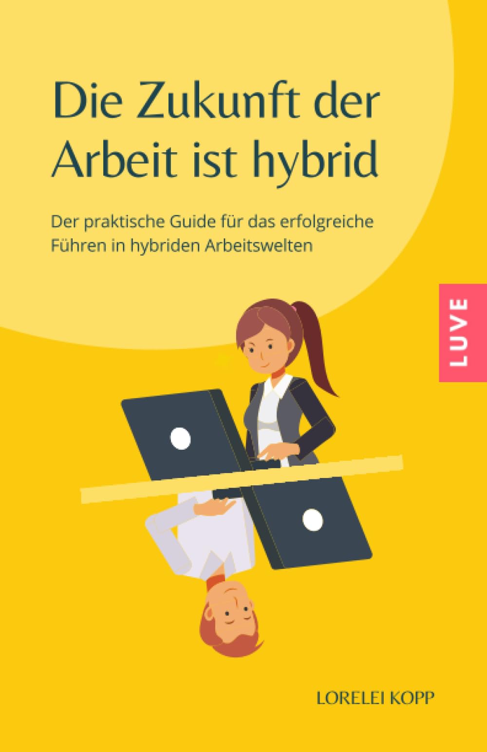 Die Zukunft der Arbeit ist hybrid: Der praktische Guide für das erfolgreiche Führen in hybriden Arbeitswelten Business, Finance & Career