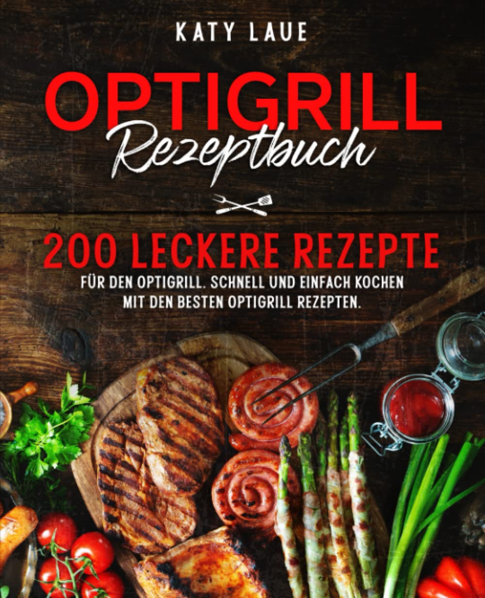 Oprtigrill Rezeptbuch: 200 leckere Rezepte für den Optigrill. Schnell und einfach kochen mit den besten Optigrill Rezepten. book