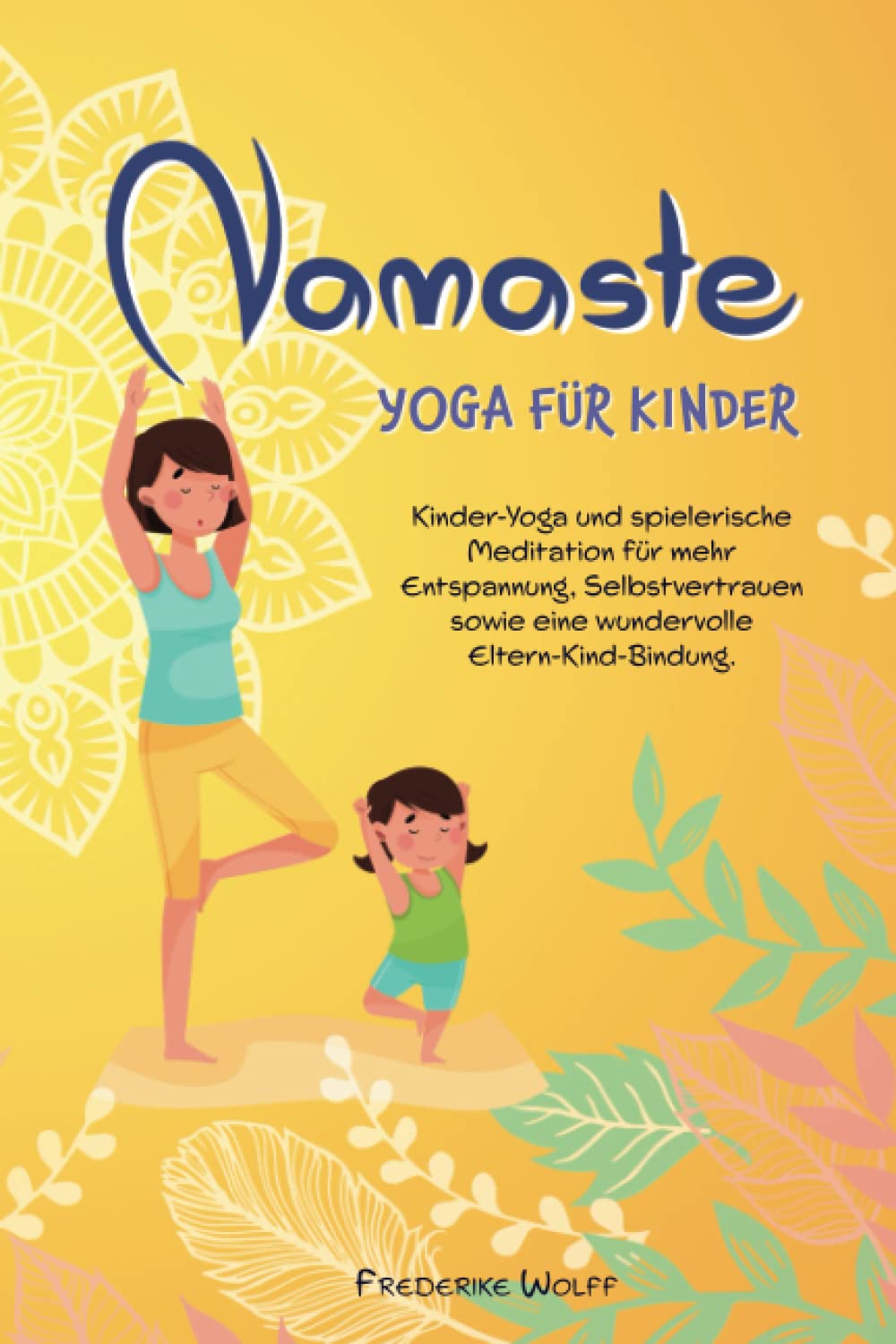 Namaste - Yoga für Kinder: Mit Kinder-Yoga und spielerischer Meditation zu mehr Entspannung, Selbstbewusstsein, Selbstvertrauen und einer wundervollen Eltern-Kind-Bindung Health, Nutrition & Fitness