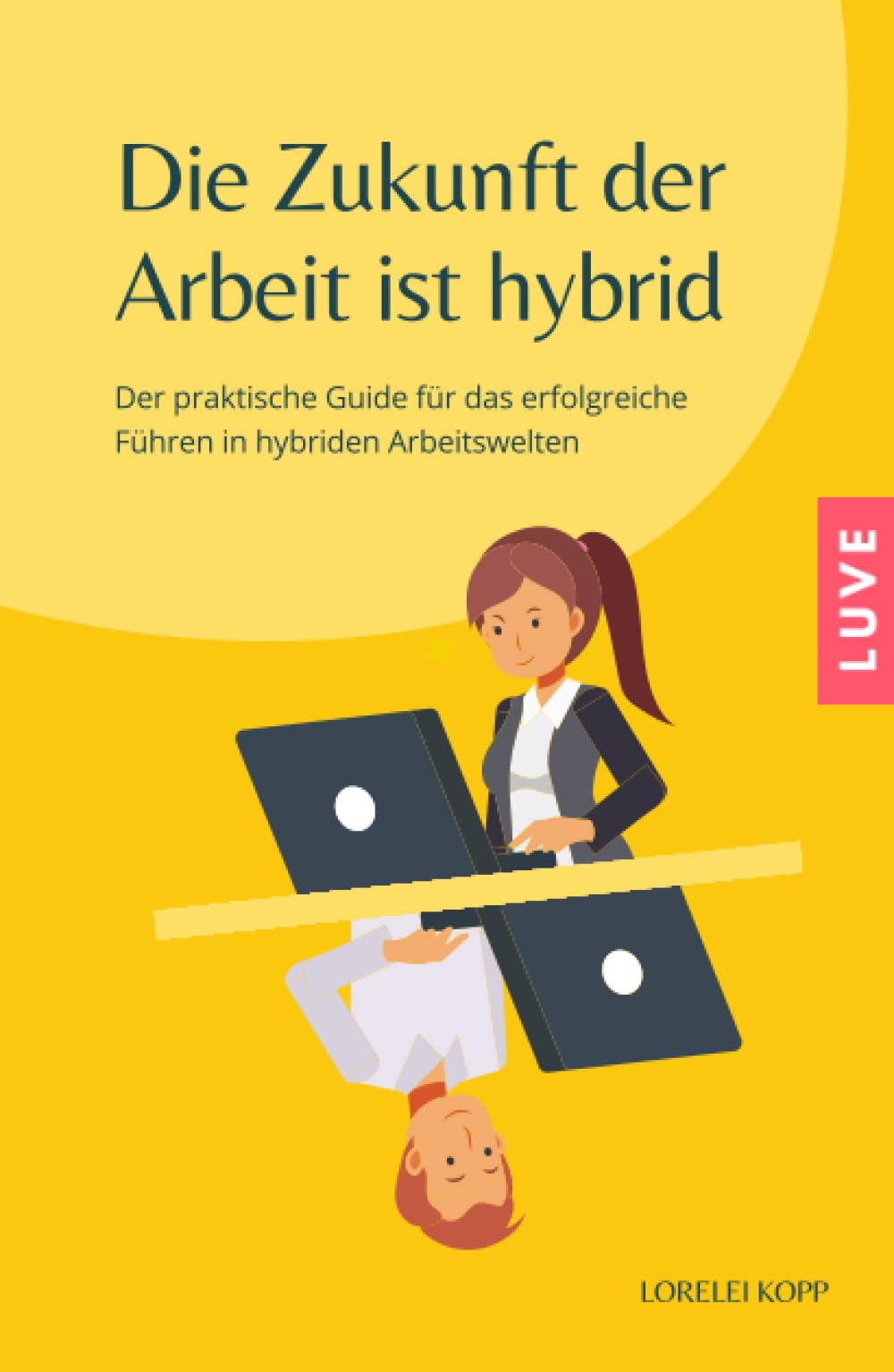 Die Zukunft der Arbeit ist hybrid: Der praktische Guide für das erfolgreiche Führen in hybriden Arbeitswelten Business, Finance & Career