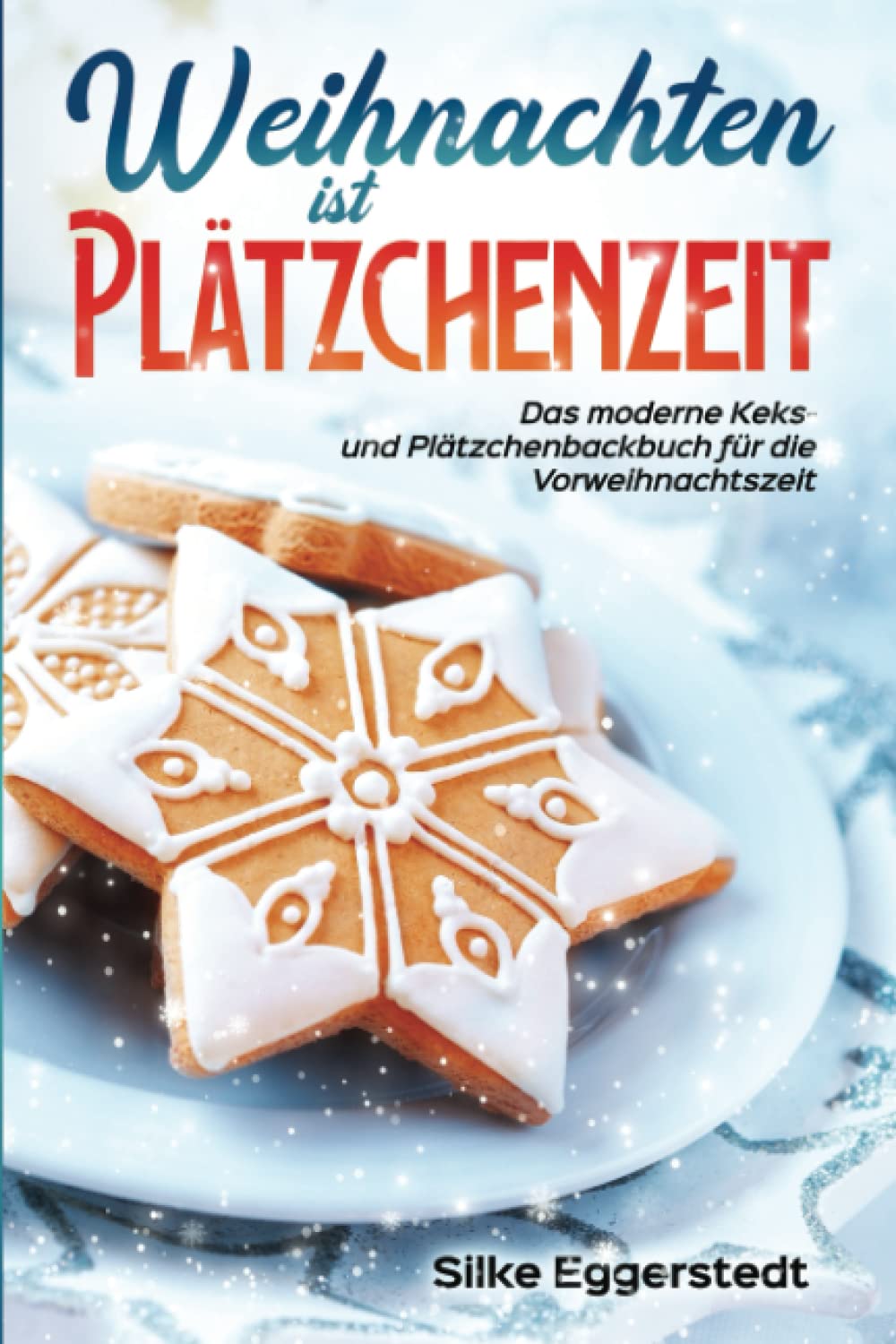 Weihnachten ist Plätzchenzeit - Das moderne Keks- und Plätzchenbackbuch für die Vorweihnachtszeit Arts & Music