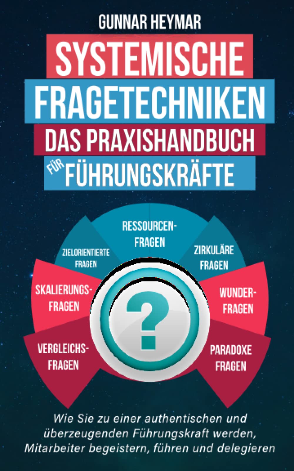 Systemische Fragetechniken - das Praxishandbuch für Führungskräfte: Wie Sie zu einer authentischen und überzeugenden Führungskraft werden, Mitarbeiter begeistern, führen und delegieren book