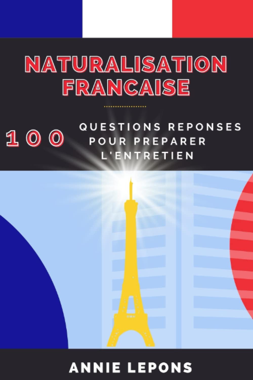 Naturalisation Française: 100 Questions Réponses pour Réussir son Entretien Business, Finance & Career