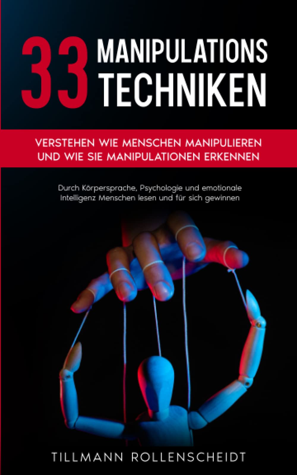 33 Manipulationstechniken: Verstehen wie Menschen manipulieren und wie Sie Manipulationen erkennen. Durch Körpersprache, Psychologie und emotionale Intelligenz Menschen lesen und für sich gewinnen Psychology