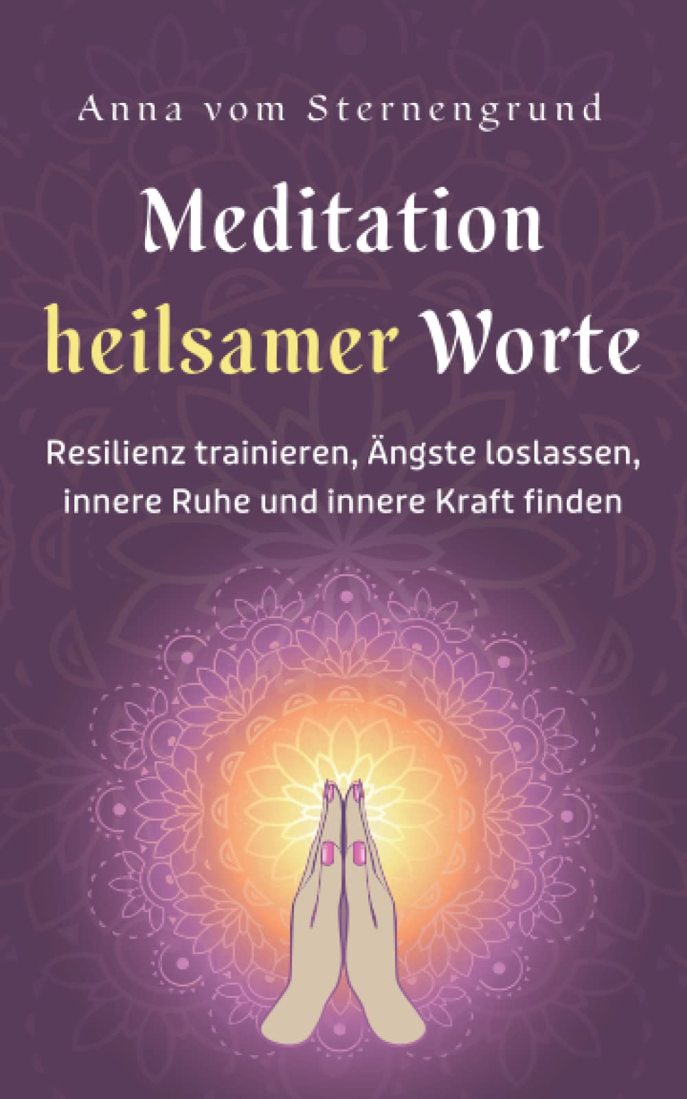 Meditation heilsamer Worte: Resilienz trainieren, Ängste loslassen, innere Ruhe und innere Kraft finden Lifestyle