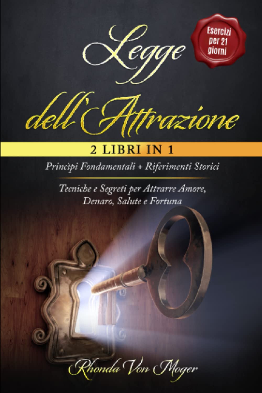 LEGGE DELL'ATTRAZIONE E COME FARLA FUNZIONARE - 2 LIBRI IN 1: Princìpi fondamentali + Riferimenti Storici | Segreti e Tecniche per Attrarre Amore, Denaro, Salute e Fortuna + Esercizi per 21 giorni Lifestyle