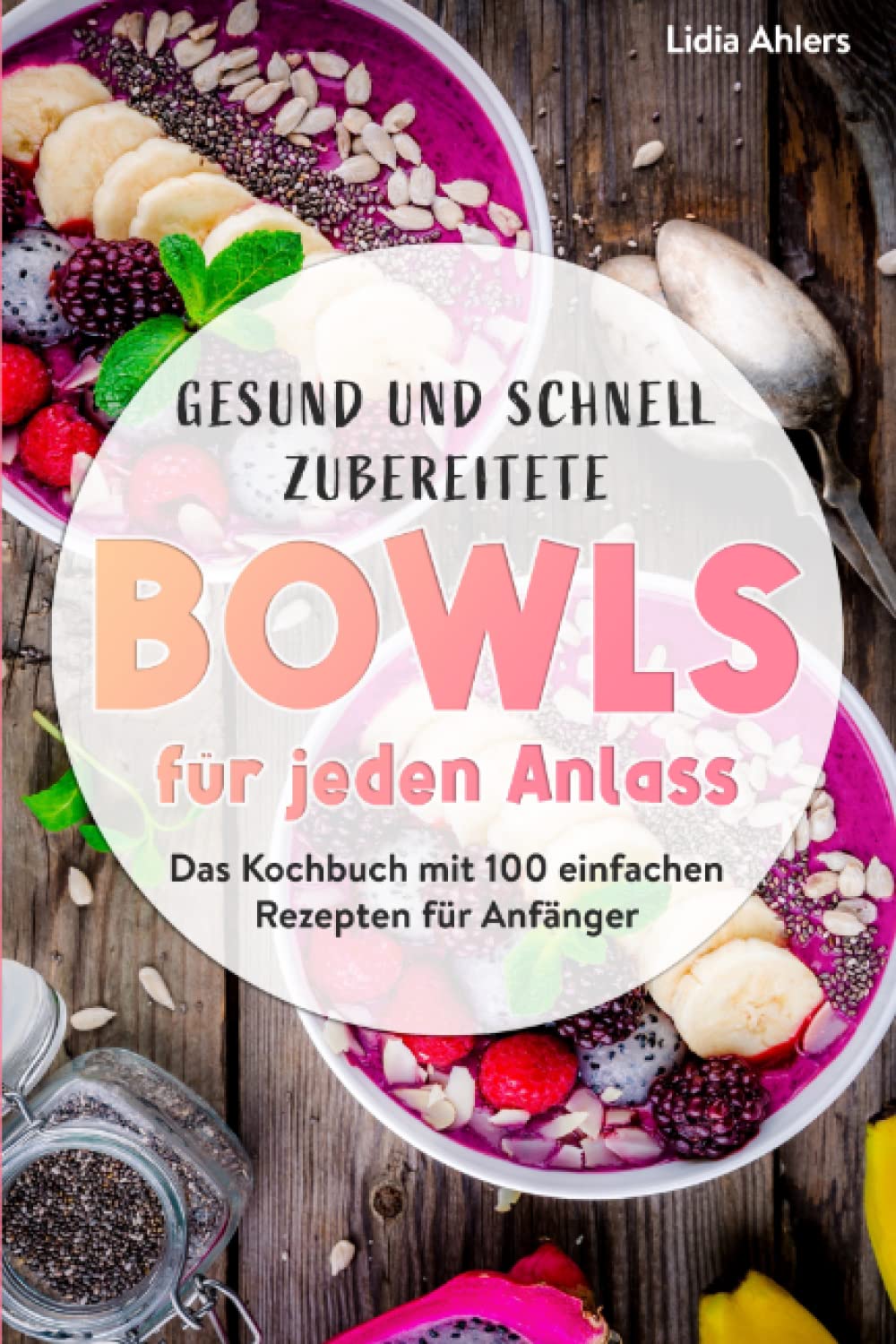 Gesund und schnell zubereitete Bowls für jeden Anlass: Das Kochbuch mit 100 einfachen Rezepten für Anfänger. Health, Nutrition & Fitness