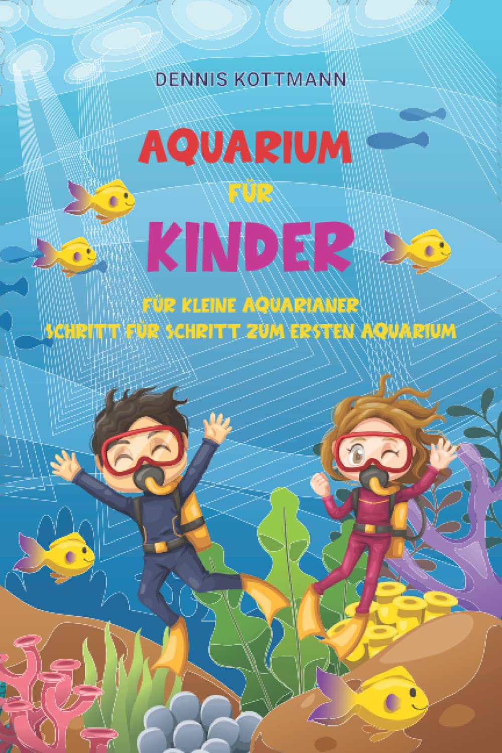 Aquarium für Kinder: Der Ratgeber zum Einstieg in die Aquaristik für Kinder: Spannende Aquaristik für Kinder und Kids von A-Z kindgerecht beschrieben Pets