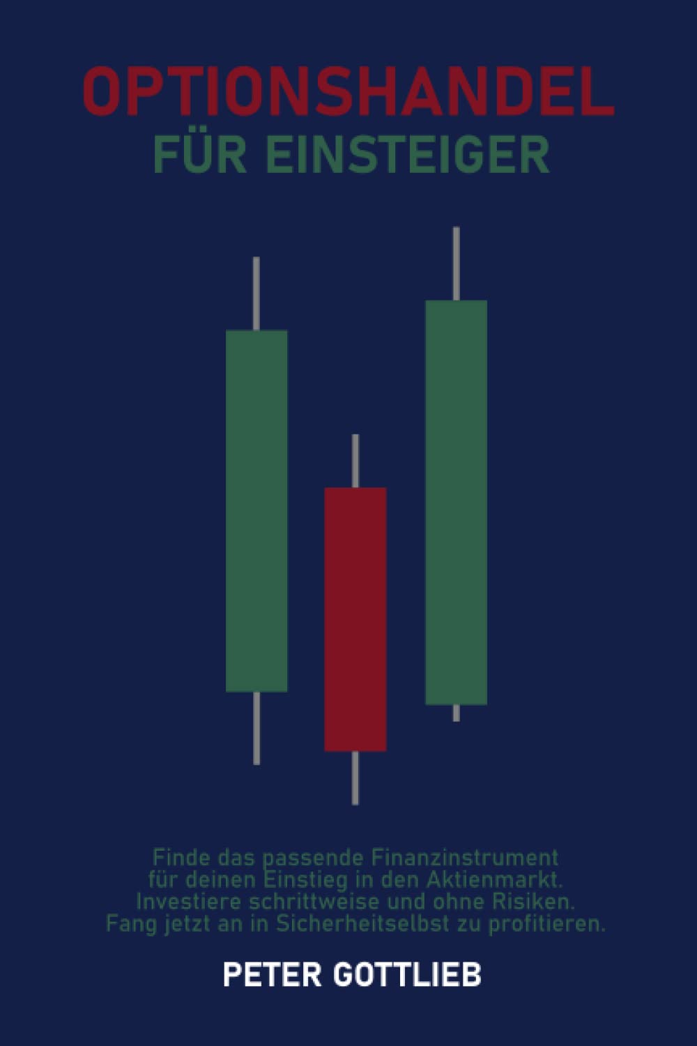 OPTIONSHANDEL FÜR EINSTEIGER: Finde das passende Finanzinstrument für deinen Einstieg in den Aktienmarkt. Investiere schrittweise und ohne Risiken. Fang jetzt an in Sicherheit selbst zu profitieren. Business, Finance & Career