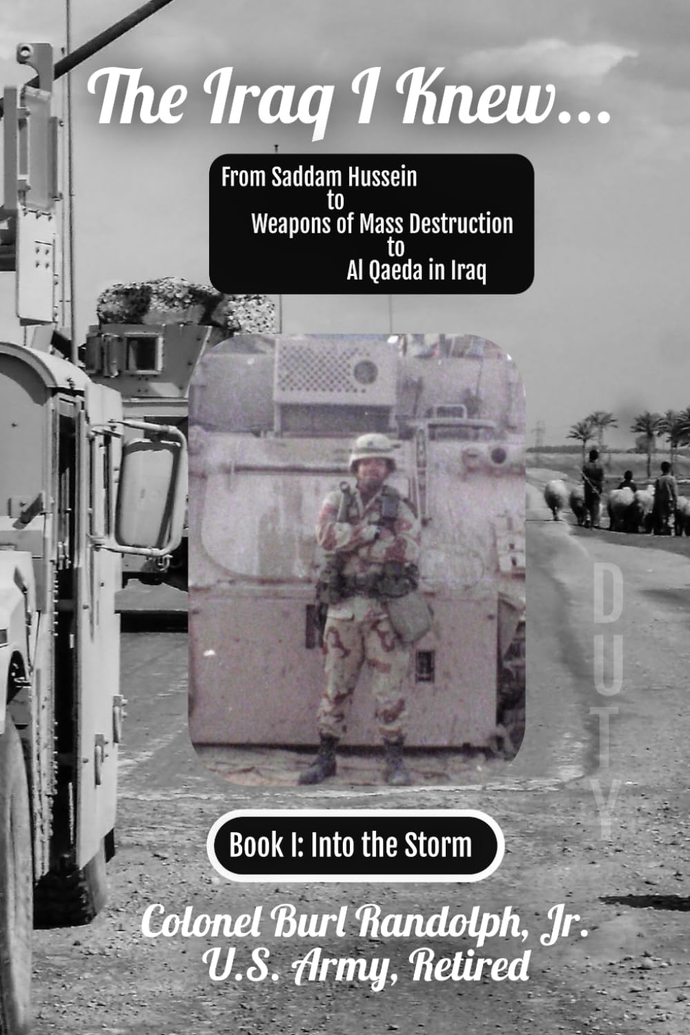 The Iraq I Knew: From Saddam Hussein to Weapons of Mass Destruction (WMD) to Al Qaeda in Iraq (AQI): Book I: Into the Storm Politics & History