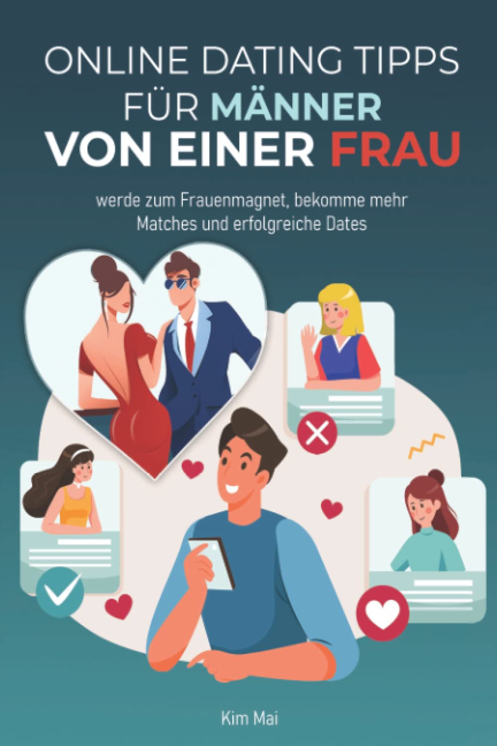 Online Dating Tipps für Männer von einer Frau: werde zum Frauenmagnet, bekomme mehr Matches und erfolgreiche Dates Partnership & Love