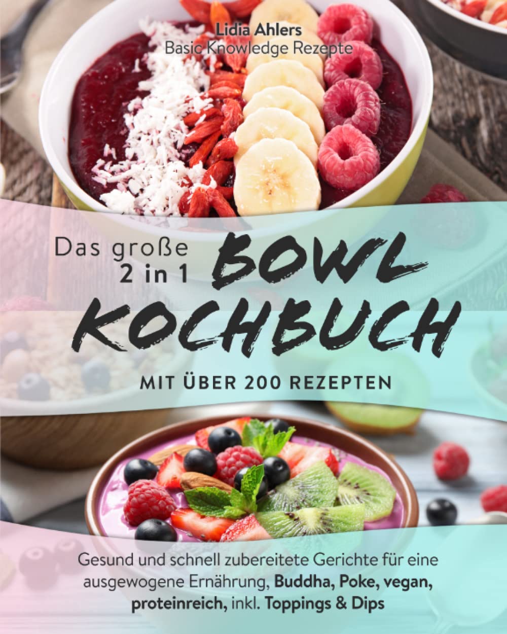 Das große 2 in 1 Bowl Kochbuch mit über 200 Rezepten: Gesund und schnell zubereitete Gerichte für eine ausgewogene Ernährung, Buddha, Poke, vegan, proteinreich, inkl. Toppings & Dips Cooking & Enjoying