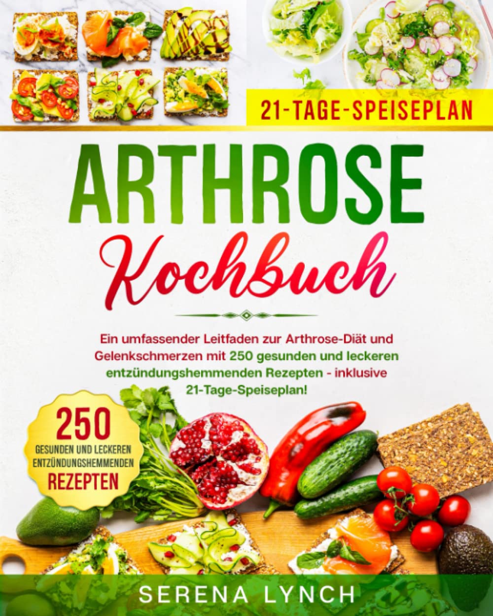 Arthrose Kochbuch: Ein umfassender Leitfaden zur Arthrose-Diät und Gelenkschmerzen mit 250 gesunden und leckeren entzündungshemmenden Rezepten - Inklusive 21-Tage-Speiseplan! Health, Nutrition & Fitness