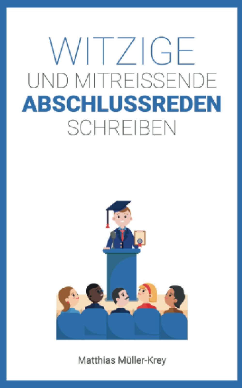 Witzige und mitreißende Abschlussreden schreiben: Ein Praxisratgeber mit vielen lustigen Formulierungsvorschlägen Parents & Children