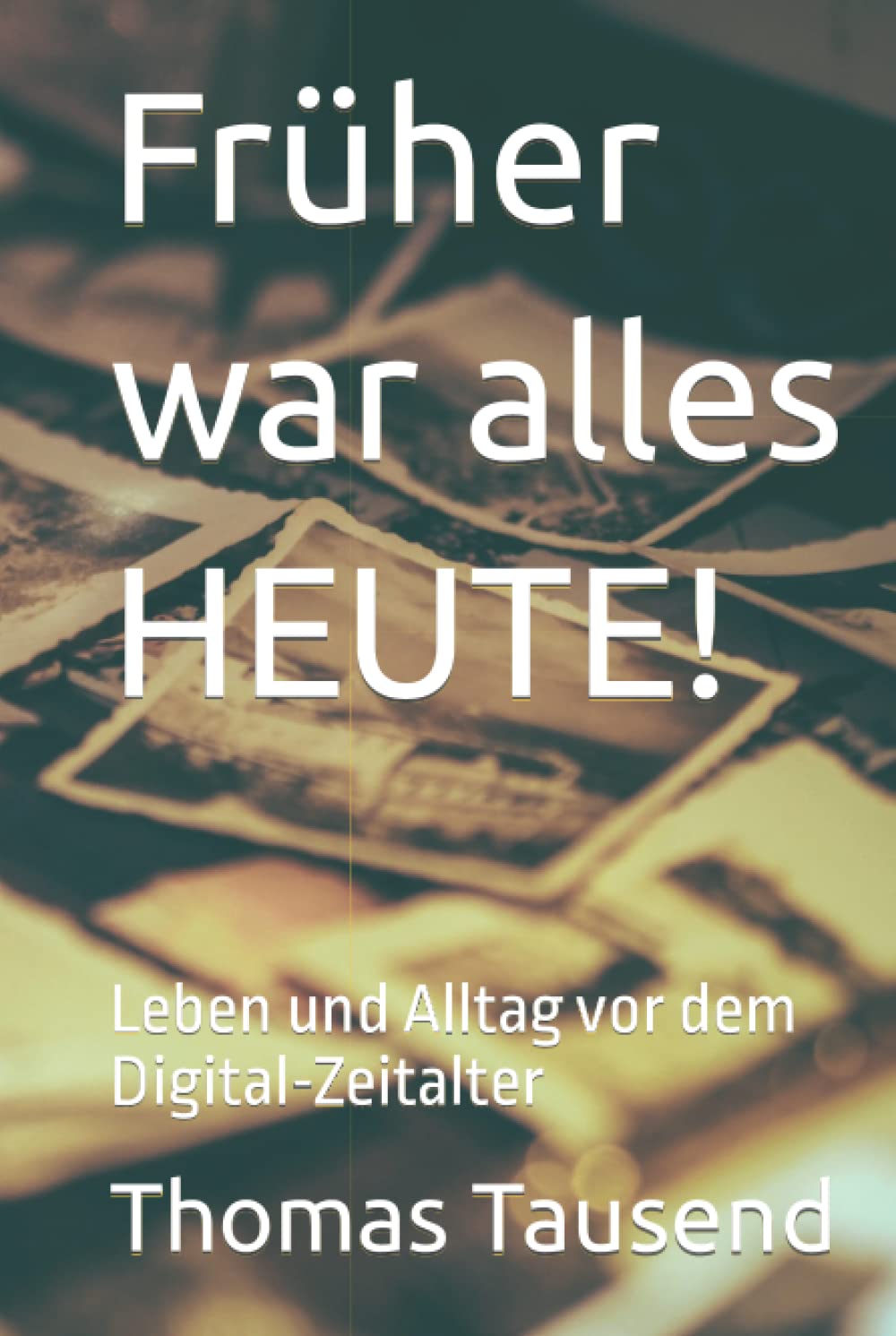 Früher war alles HEUTE!: Leben und Alltag vor dem Digital-Zeitalter Humour & Satire