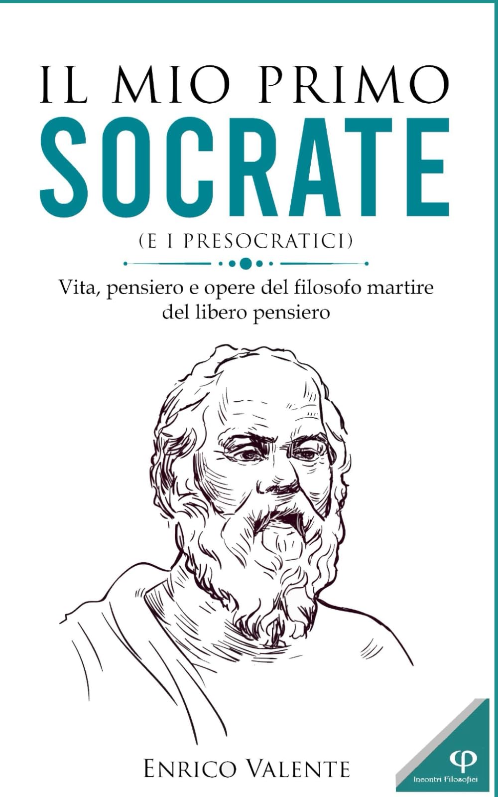 Il mio primo SOCRATE (e i presocratici): Vita, pensiero e opere del filosofo martire del libero pensiero (Collana incontri filosofici, Band 1) Philosophy