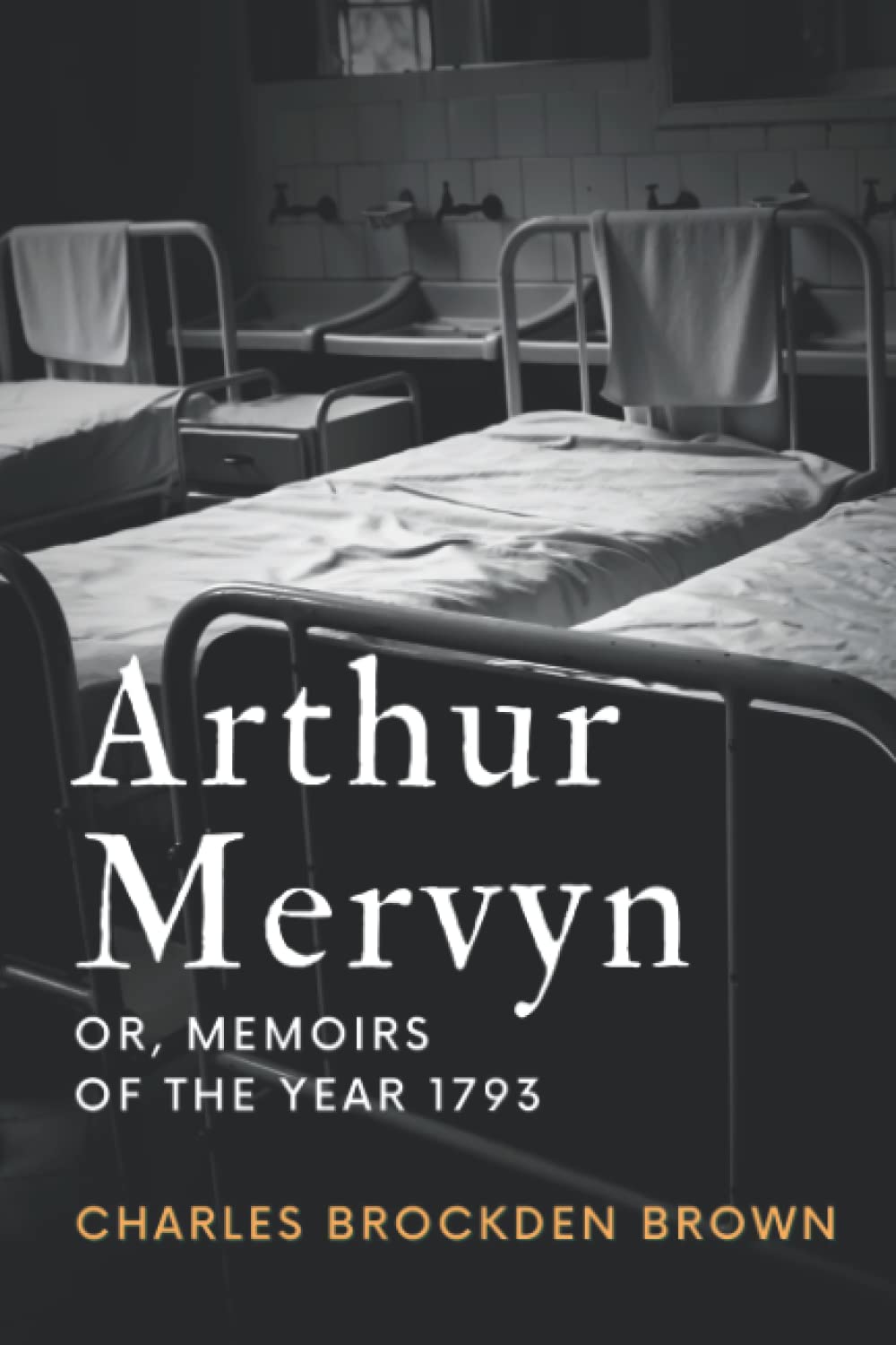 Arthur Mervyn: or, Memoirs of the Year 1793 - Unabridged (Annotated) Classics