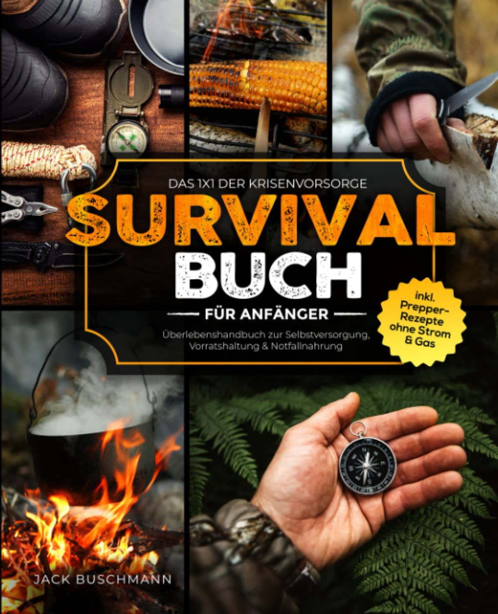 Survival Buch für Anfänger: Das 1x1 der Krisenvorsorge - Überlebenshandbuch zur Selbstversorgung, Vorratshaltung & Notfallnahrung inkl. Prepper-Rezepte ohne Strom & Gas Cooking & Enjoying
