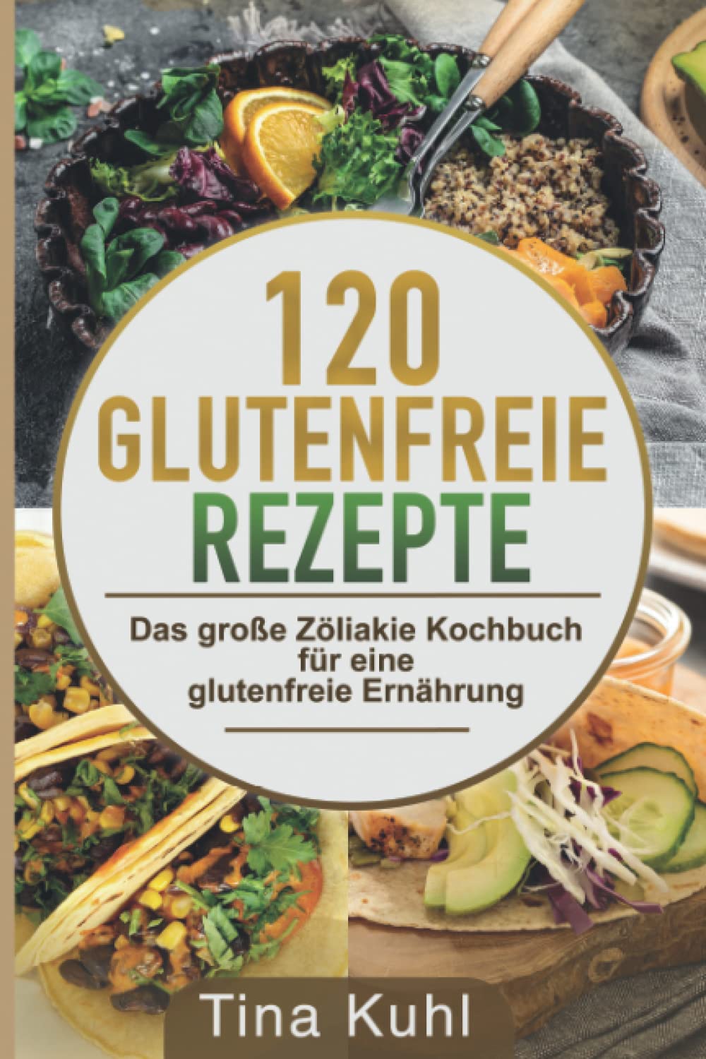 120 Glutenfreie Rezepte: Das große Zöliakie Kochbuch für eine glutenfreie Ernährung - Frühstück, vegeatrisch, vegan, Dessert, Backwaren book