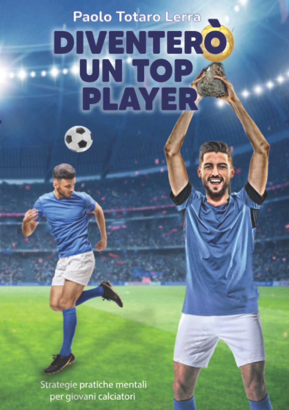 Diventerò un top player: Strategie pratiche mentali per giovani calciatori book