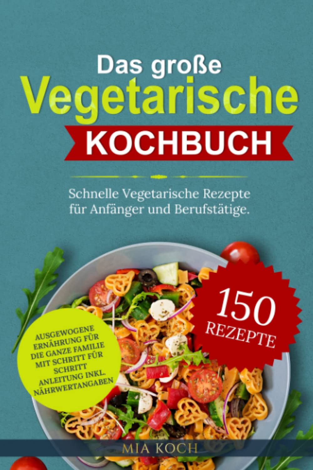 Das große vegetarische Kochbuch: 150 schnelle vegetarische Rezepte für Anfänger und Berufstätige. Ausgewogene Ernährung für die ganze Familie mit Schritt für Schritt Anleitung inkl. Nährwertangaben Leisure, Home & Garden