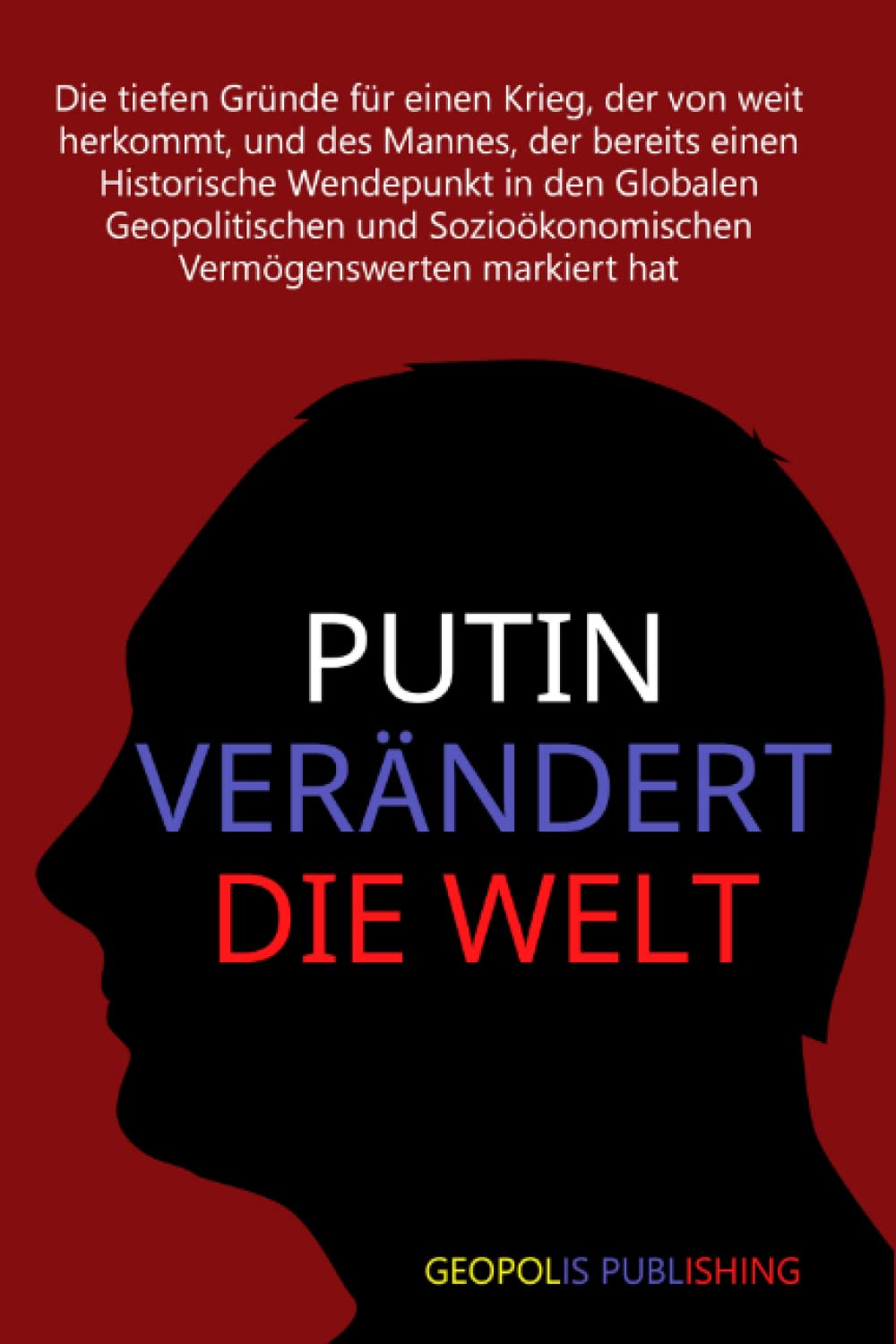 Putin verändert die Welt: Die tiefen Gründe für einen Krieg, der von weit herkommt, und des Mannes, der bereits einen Historische Wendepunkt in den ... Vermögenswerten markiert hat Politics & History