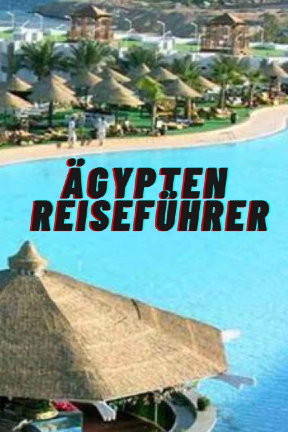 Reisen ohne Reiseführer nach Ägypten: Dein Reiseführer nach Ägypten so wie Hurghada, Kairo, Sharm elshikh, Marsa Alam, Luxor und noch mehr, Travel Guides
