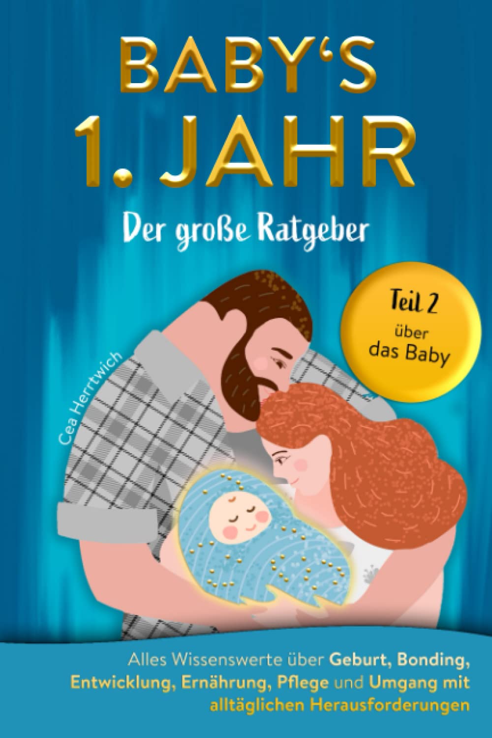 Babys 1. Jahr der große Ratgeber: Alles Wissenswerte über Geburt, Bonding, Entwicklung, Ernährung, Pflege und Umgang mit alltäglichen Herausforderungen - Teil 2 Parents & Children