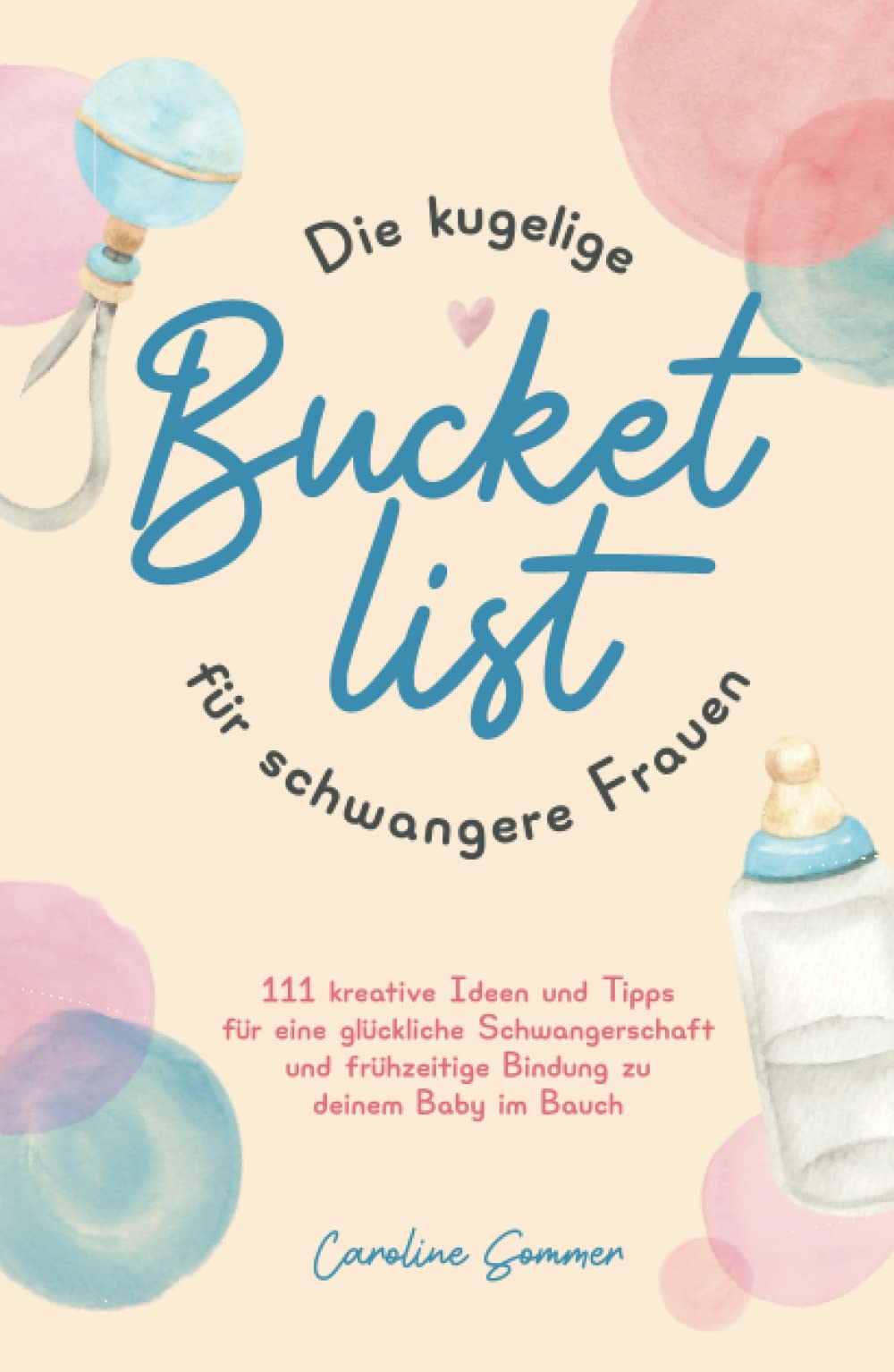 Die kugelige Bucketlist für schwangere Frauen: 111 kreative Ideen und Tipps für eine glückliche Schwangerschaft und frühzeitige Bindung zu deinem Baby im Bauch Parents & Children
