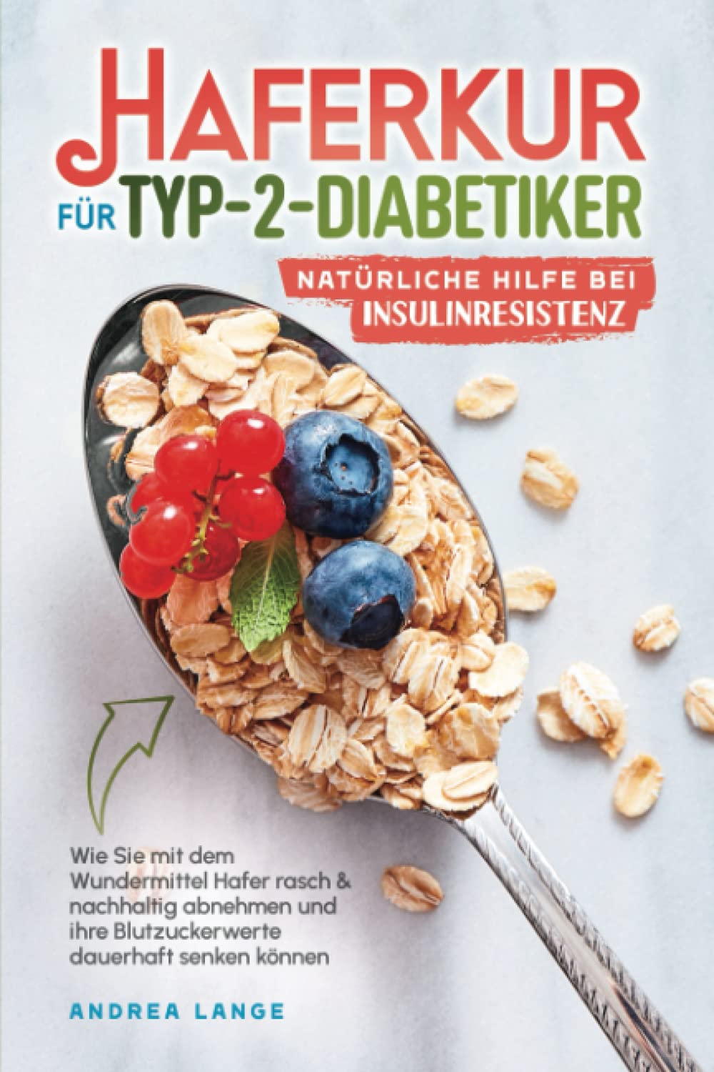 Haferkur für Typ-2-Diabetiker: natürliche Hilfe bei Insulinresistenz: Wie Sie mit dem Wundermittel Hafer rasch & nachhaltig abnehmen und Ihre Blutzuckerwerte dauerhaft senken können Cooking & Enjoying