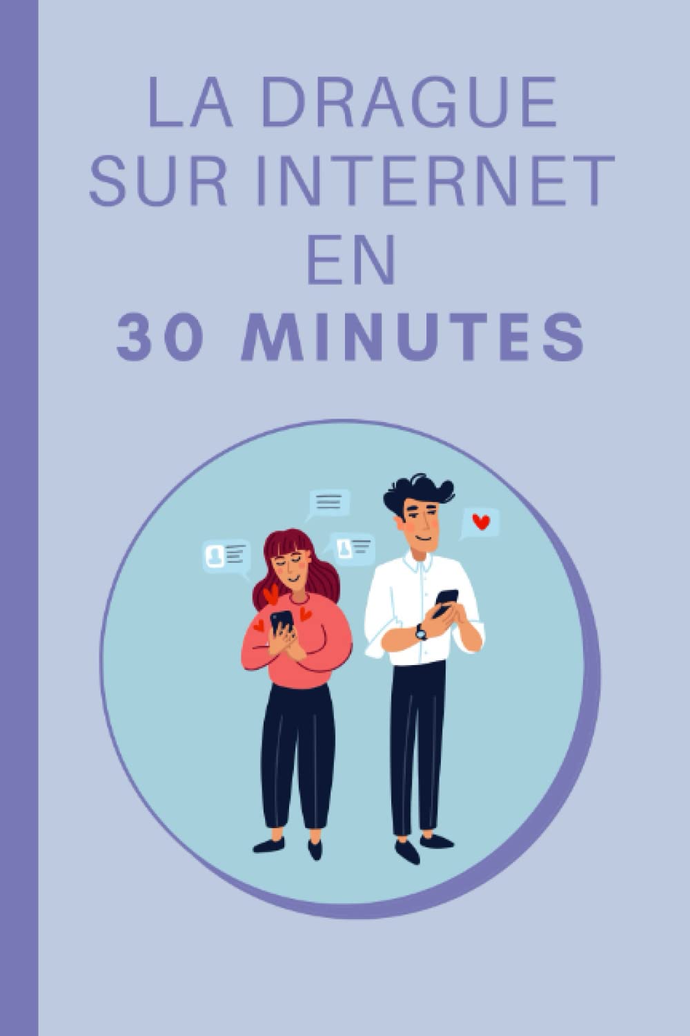 La Drague Sur Internet En 30 Minutes: Les Bases De La Drague En Ligne En 30 Minutes book