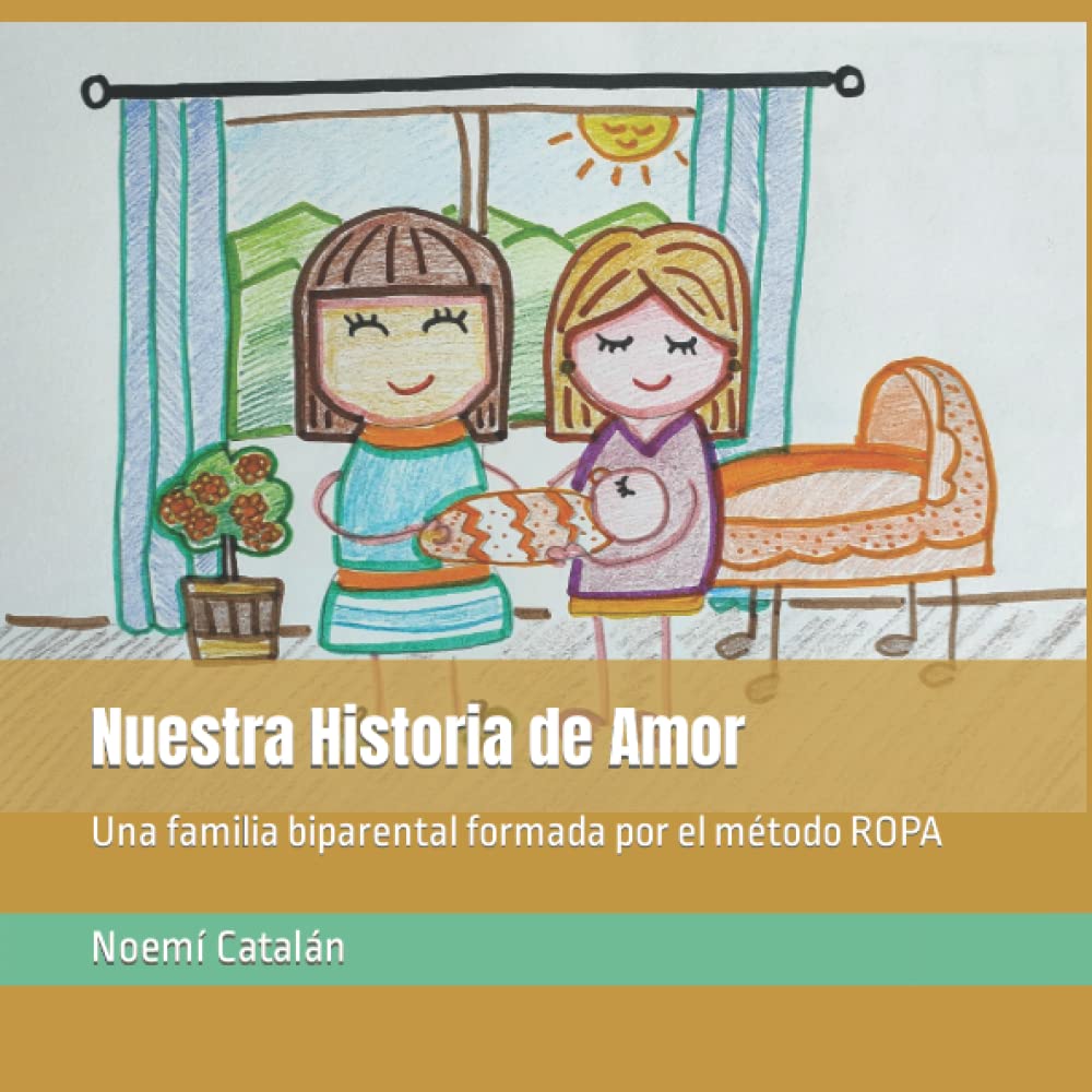 Nuestra Historia de Amor: Una familia biparental formada por el método ROPA (Familias creadas por reproducción asistida., Band 11) Parents & Children