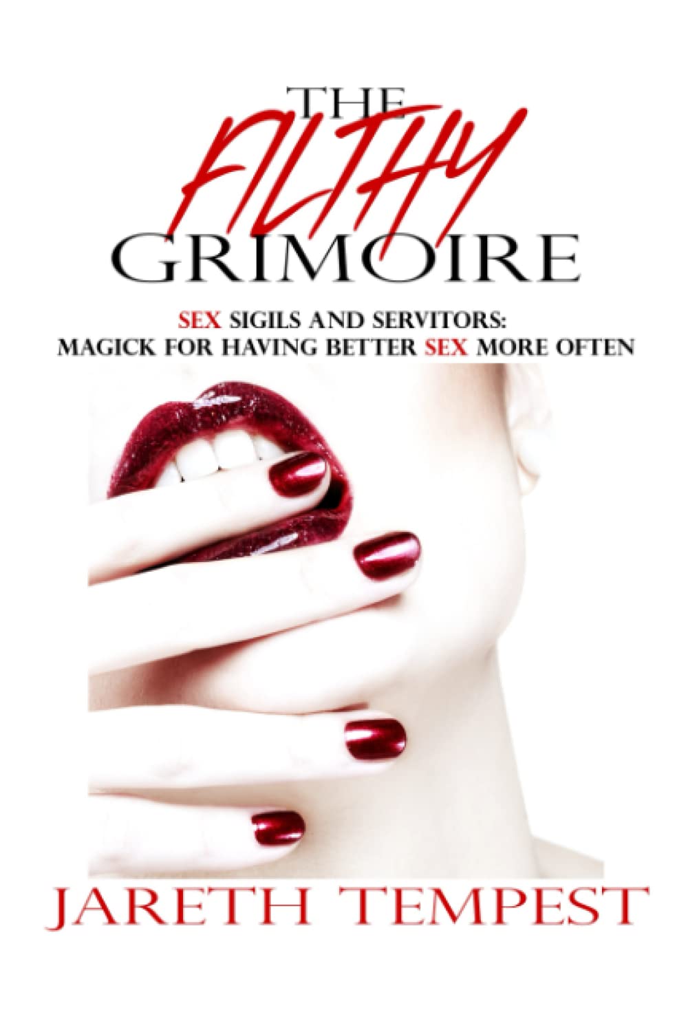 The Filthy Grimoire: Sex Sigils and Servitors: Magick for Having Better Sex More Often book