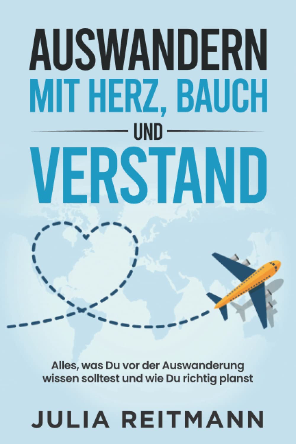 Auswandern mit Herz, Bauch und Verstand: Alles, was Du vor der Auswanderung wissen solltest und wie Du richtig planst Travel Guides