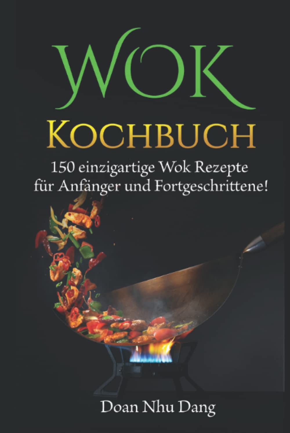 WOK Kochbuch: 150 einzigartige Wok Rezepte für Anfänger und Fortgeschrittene! Cooking & Enjoying