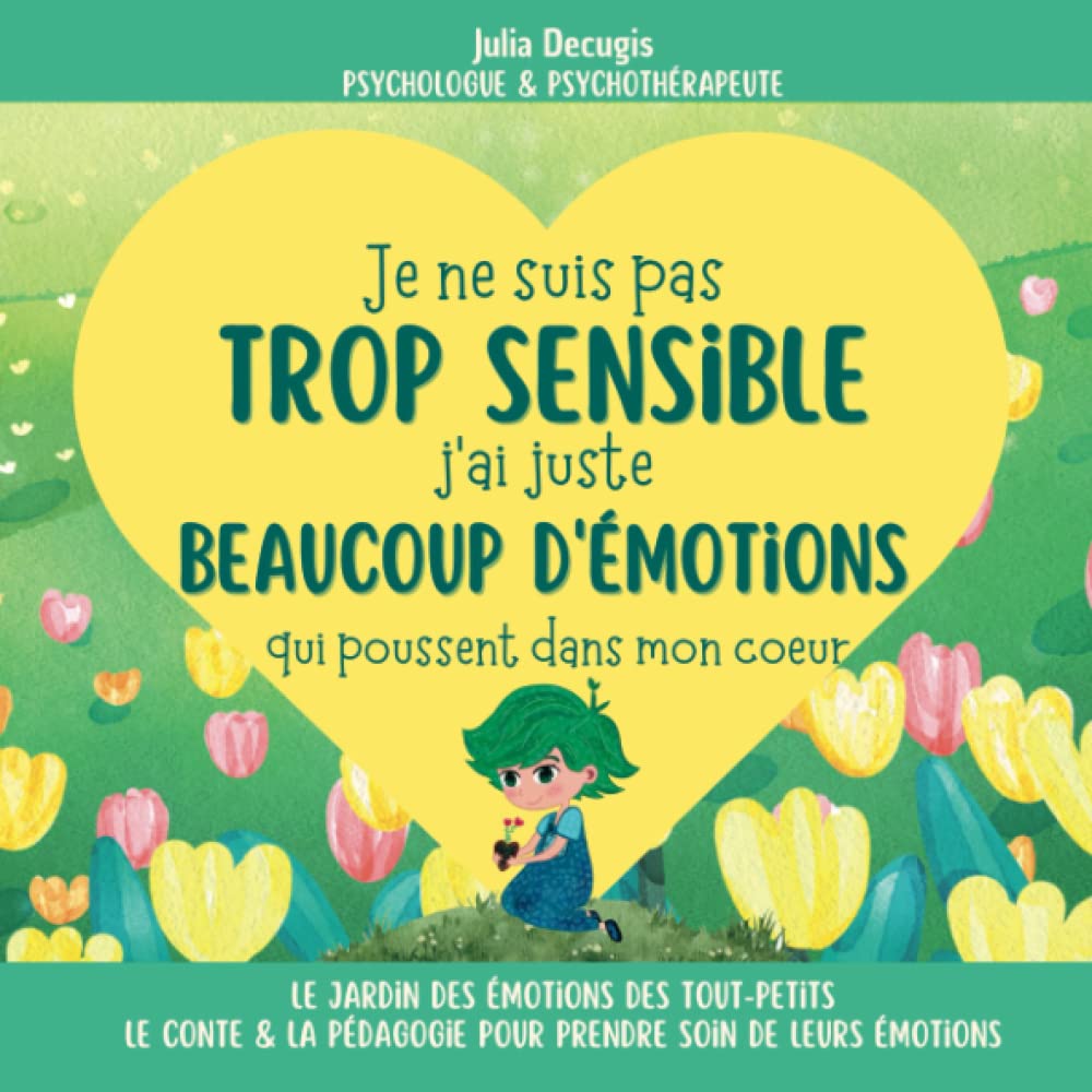 Je ne suis pas TROP SENSIBLE, j'ai juste BEAUCOUP D'ÉMOTIONS qui poussent dans mon coeur: Un livre poétique et pédagogique pour apprendre aux jeunes ... : l'art de prendre soin de ses émotions) Self-help