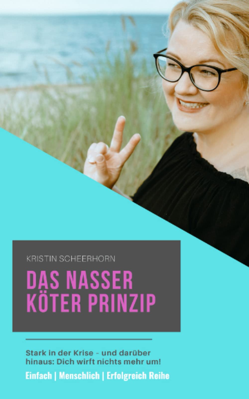 Das Nasser Köter Prinzip: Stark in der Krise – und darüber hinaus: Dich wirft nichts mehr um! (Einfach | Menschlich | Erfolgreich Reihe, Band 1) Business, Finance & Career