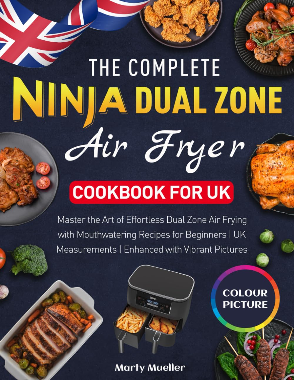 The Complete Ninja Dual Zone Air Fryer Cookbook for UK: Master the Art of Effortless Dual Zone Air Frying with Mouthwatering Recipes for Beginners | UK Measurements | Enhanced with Vibrant Pictures Cooking & Enjoying