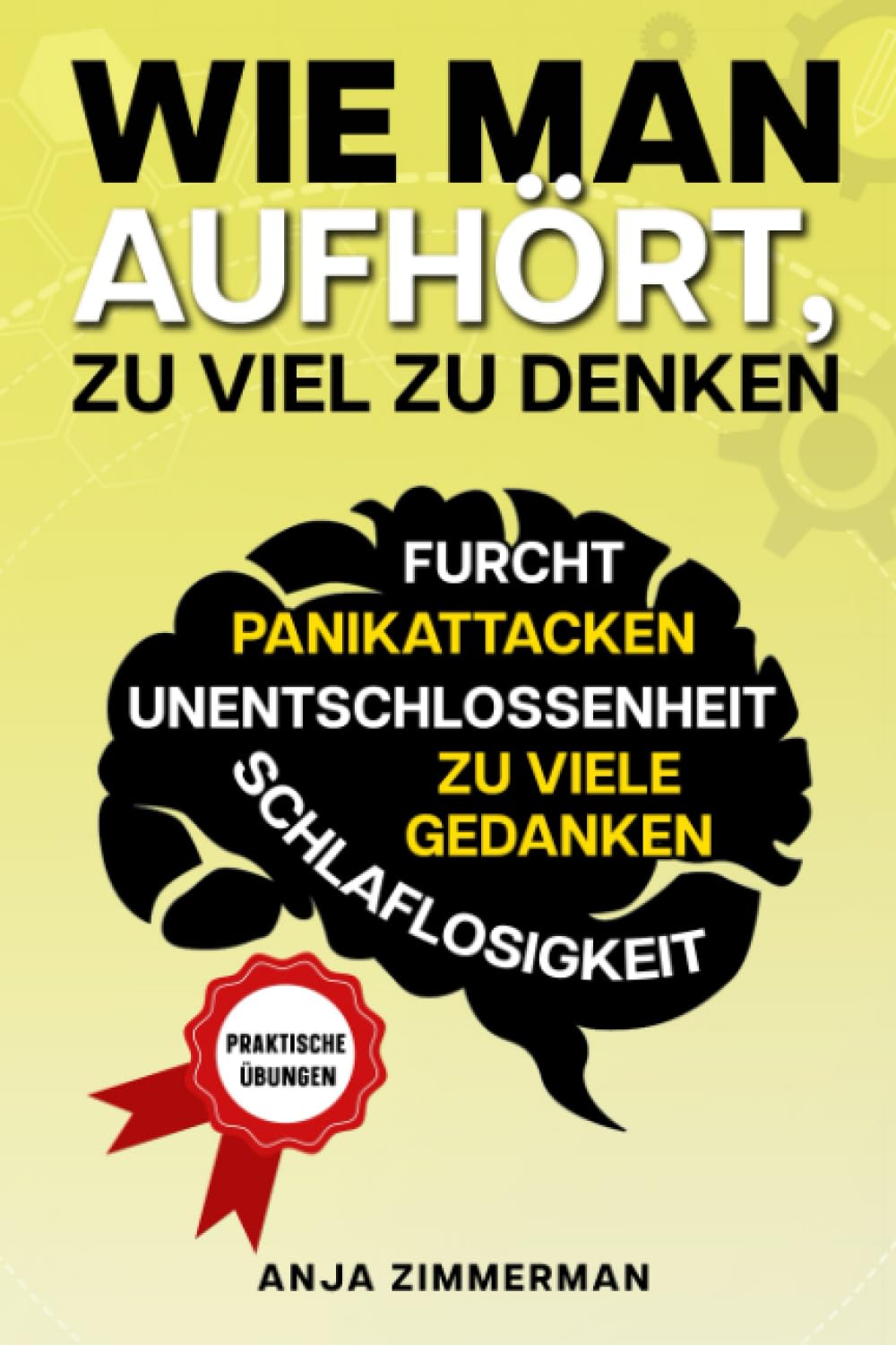 Wie Man Aufhört, Zu Viel Zu Denken: Praktische Übungen, Um Sich Selbst zu Verbessern, Negative Gedanken zu überwinden, Emotionen und ... Angstzustände und Panikattacken kontrolliert. book