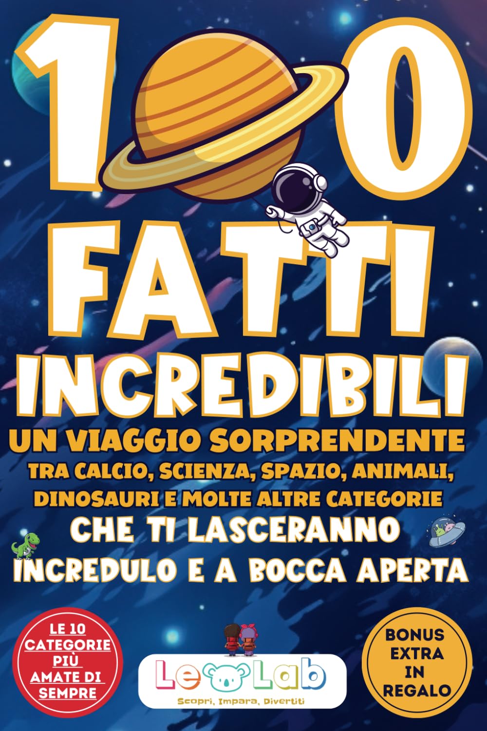 100 Fatti Incredibili: Un Viaggio Sorprendente tra Calcio, Scienza, Spazio, Animali, Dinosauri e molte altre Categorie che Ti Lasceranno Incredulo e a Bocca Aperta | Include Attività + Bonus Digitale book