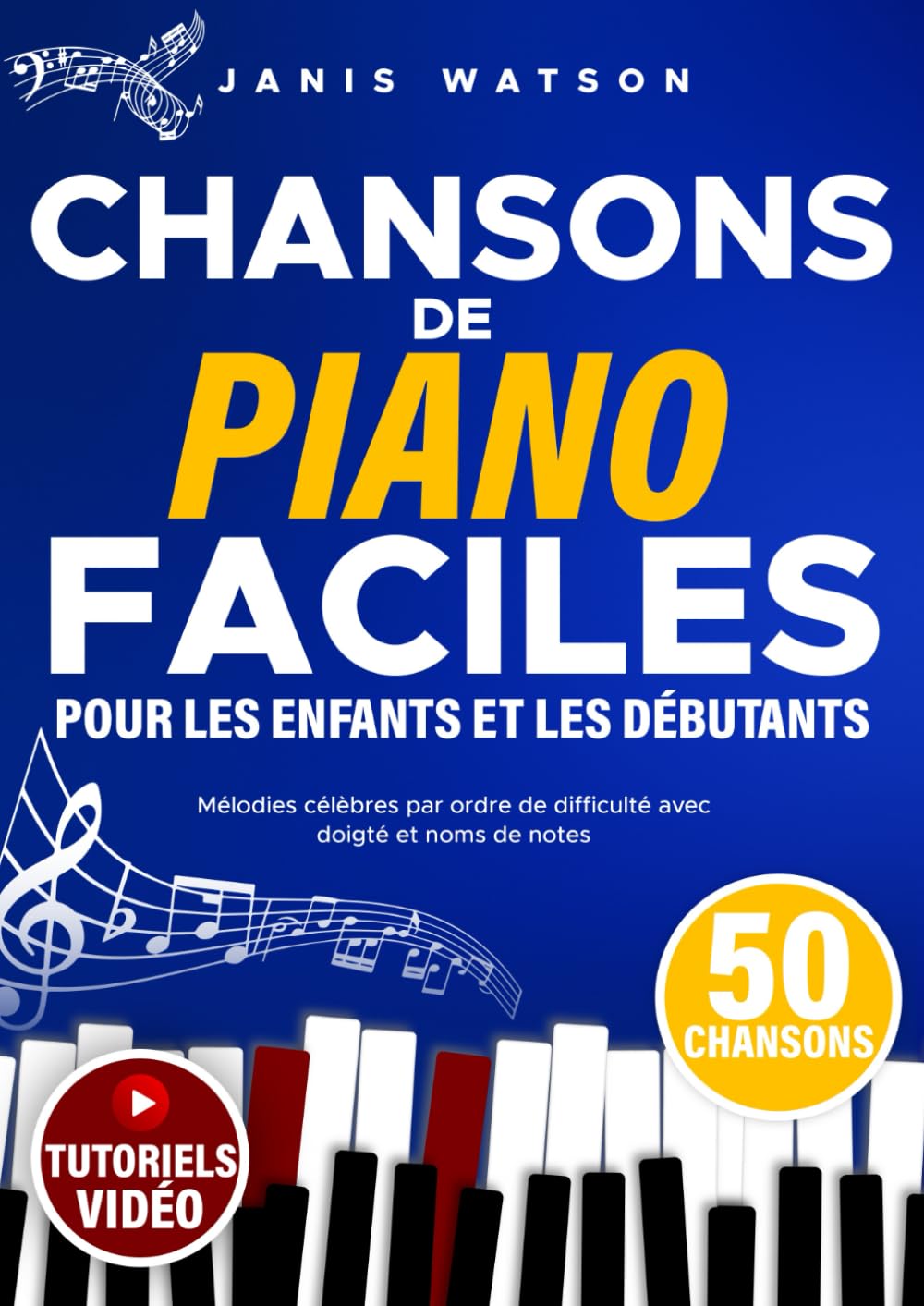 Chansons de Piano Faciles pour les Enfants et les Débutants: Mélodies Célèbres par ordre de Difficulté avec Doigté et Noms de Notes book