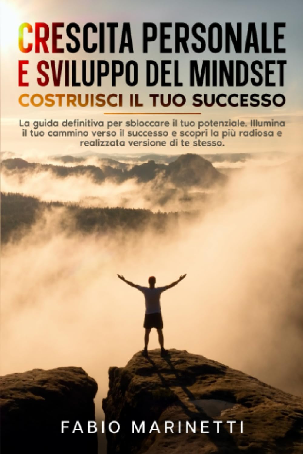 Crescita Personale e Sviluppo del Mindset: Costruisci il tuo Successo: Sblocca il tuo potenziale, illumina il tuo cammino verso il successo e scopri la più radiosa e realizzata versione di te stesso. book