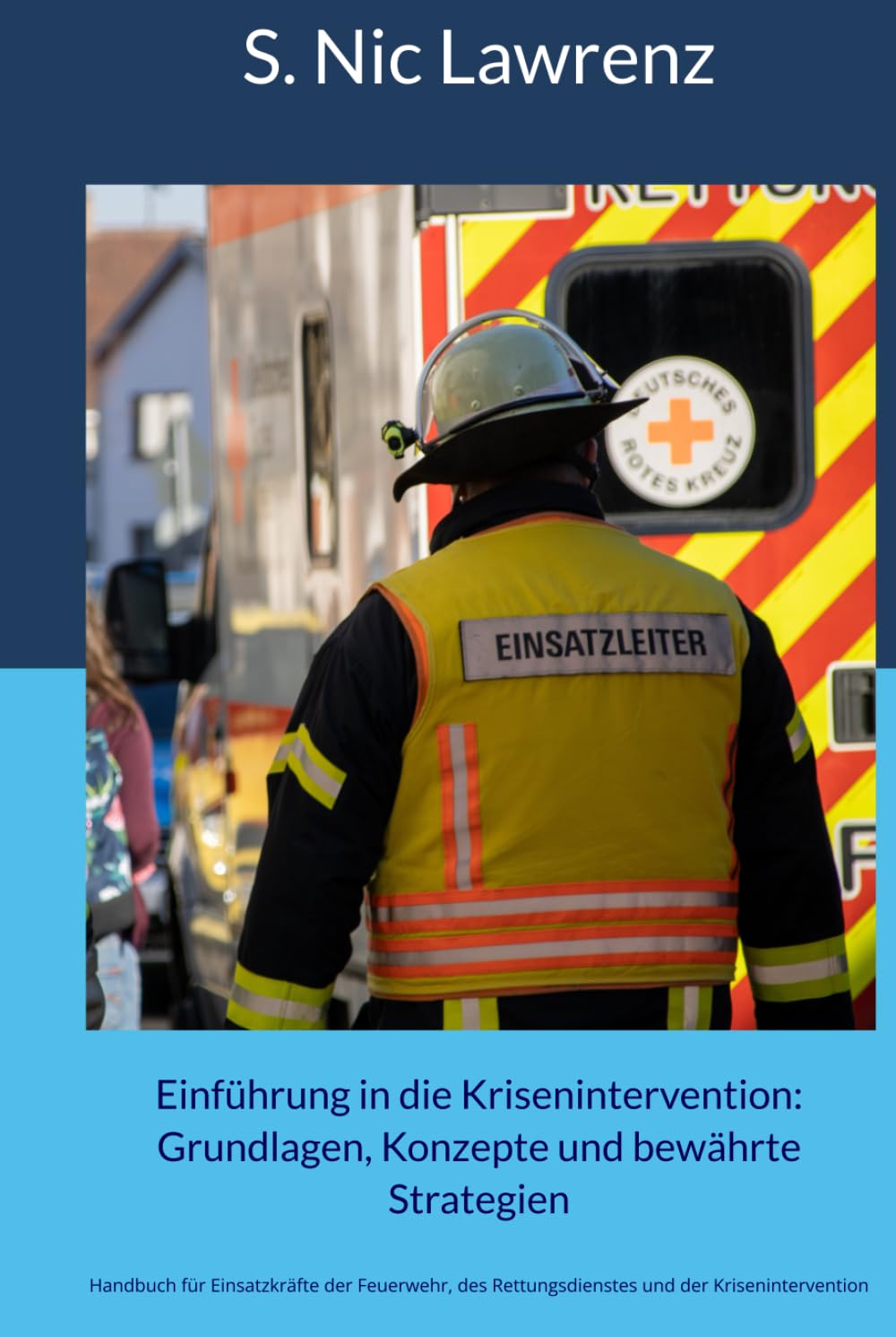 Einführung in die Krisenintervention: Grundlagen, Konzepte und bewährte Strategien: Handbuch für Einsatzkräfte der Feuerwehr, des Rettungsdienstes und der Krisenintervention book