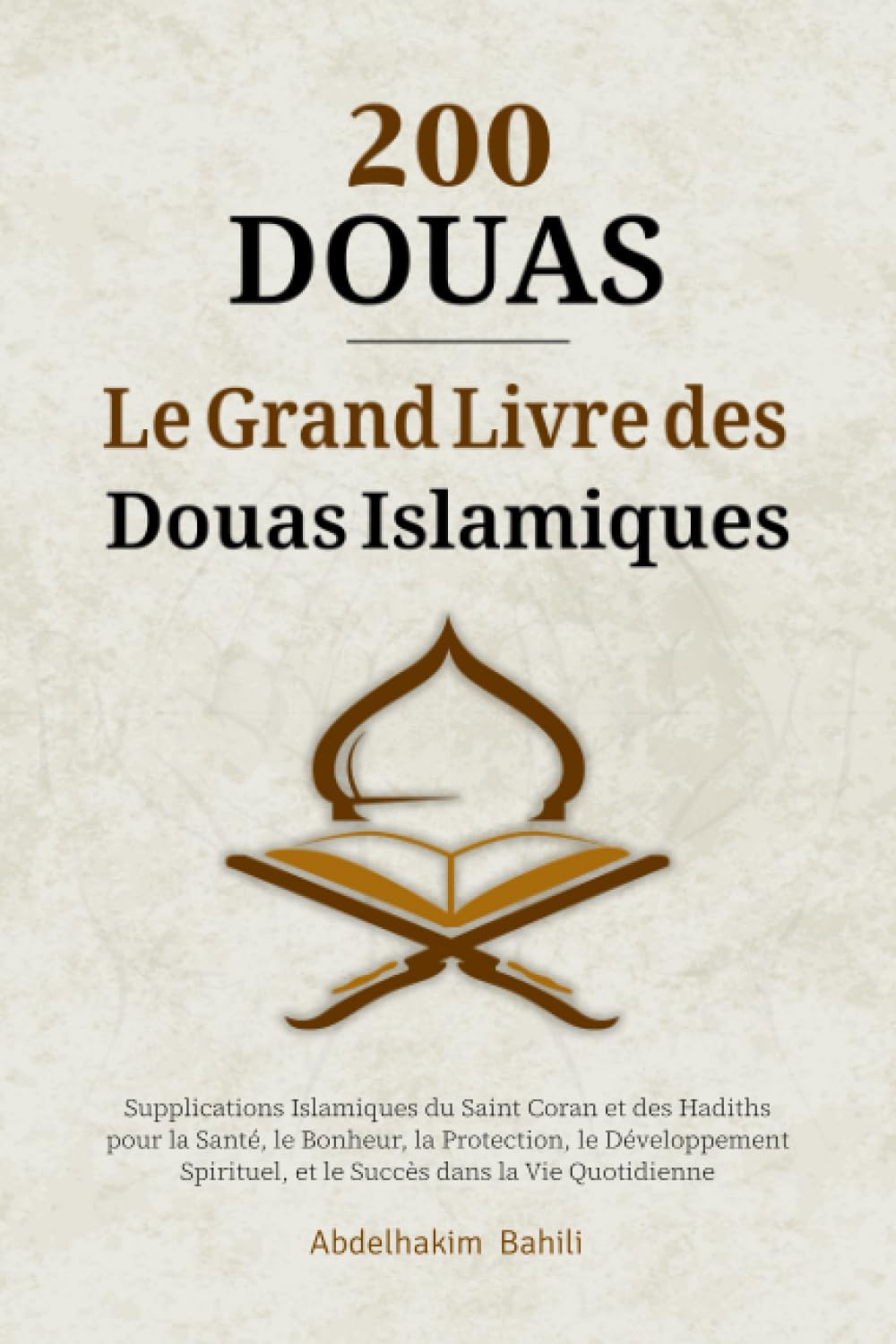 200 Douas - Le Grand Livre des Douas Islamiques: Supplications Islamiques du Saint Coran et des Hadiths pour la Santé, le Bonheur, la Protection, le ... et le Succès dans la Vie Quotidienne Religion & Esotericism