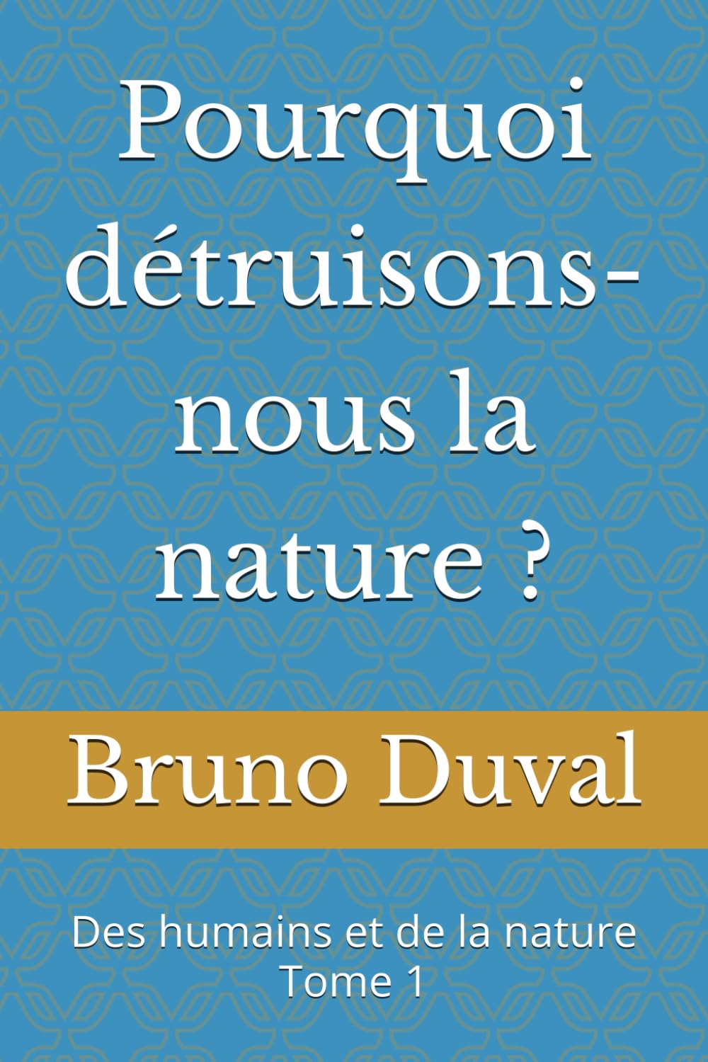 Pourquoi détruisons-nous la nature ?: Des humains et de la nature Tome 1 Business, Finance & Career