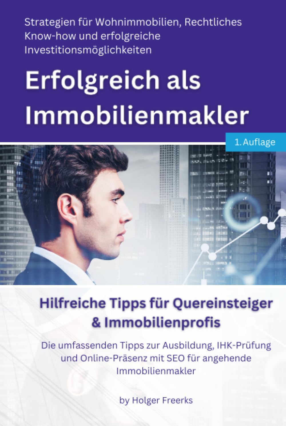 Erfolgreich als Immobilienmakler - Strategien für Wohnimmobilien, Rechtliches Know-how und erfolgreiche Investitionsmöglichkeiten: Die umfassenden Tipps zur Ausbildung, IHK-Prüfung als Makler Business, Finance & Career
