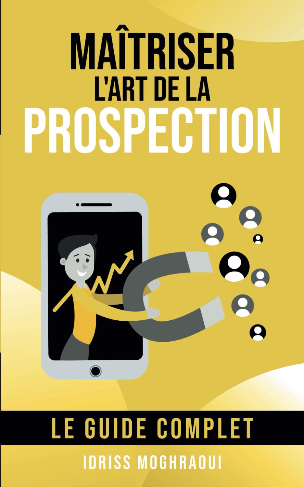L'Art de la Prospection: Devenir convaincant et obtenir ses premiers clients en 15 jours Business, Finance & Career