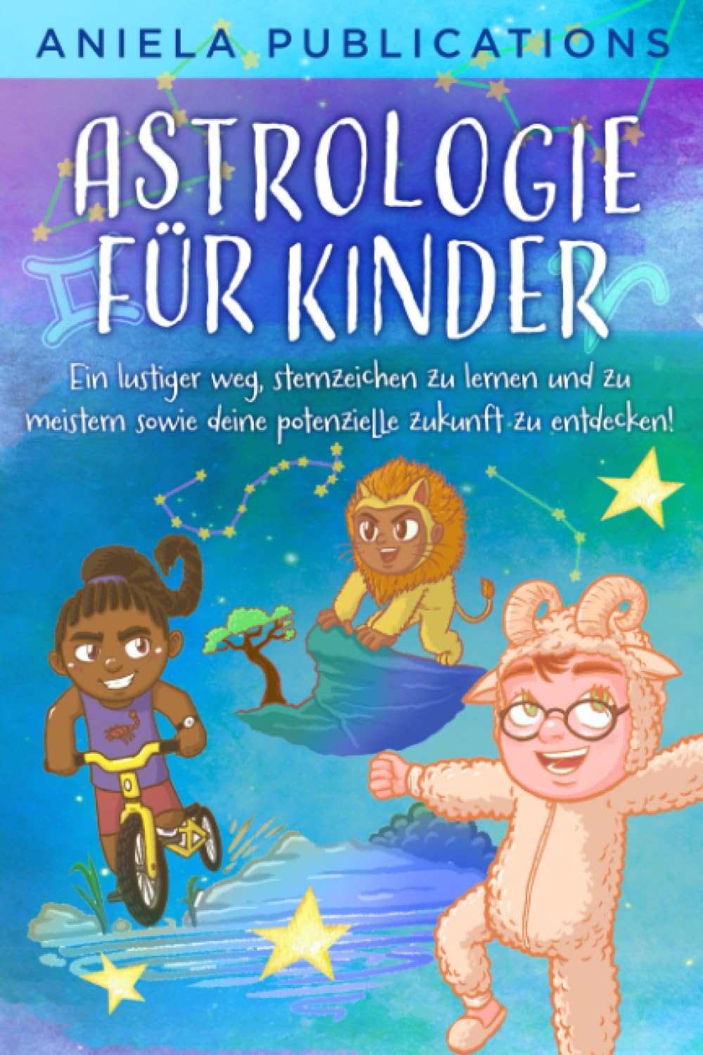 Astrologie für Kinder: Ein Lustiger Weg, Sternzeichen zu Lernen und zu Meistern Sowie Deine Potenzielle Zukunft zu Entdecken! (Kinderbücher über ... Tierkreiszeichen, Sternbilder und mehr!) Non-fiction