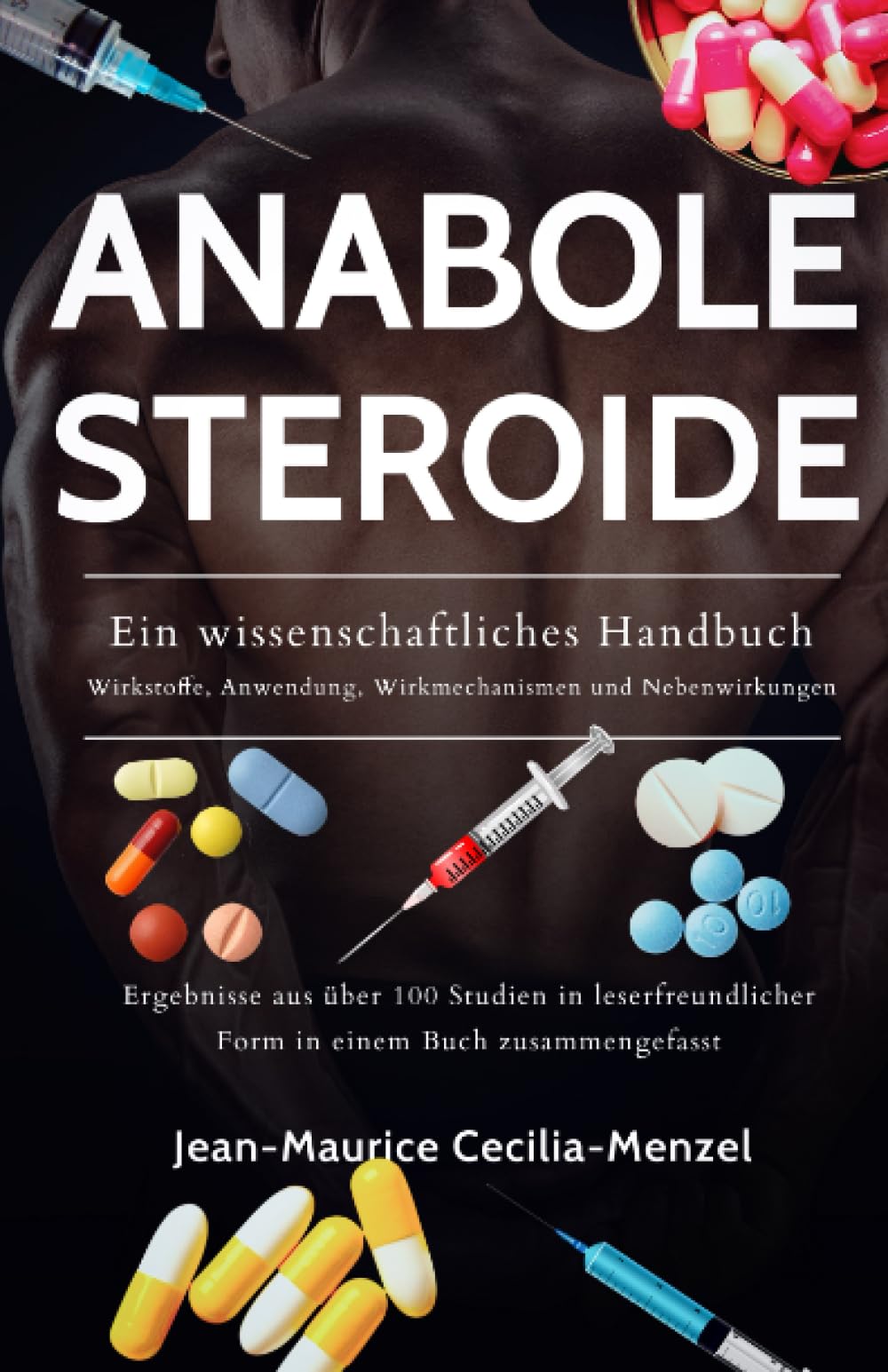 Anabole Steroide - Ein wissenschaftliches Handbuch - Wirkstoffe, Anwendung, Mechanismen und Nebenwirkungen: Ergebnisse aus über 100 Studien in leserfreundlicher Form in einem Buch zusammengefasst Medicine